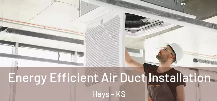 Energy Efficient Air Duct Installation Hays - KS
